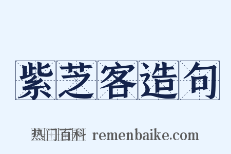 紫芝客造句是什么意思的图片